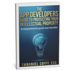 The App Developers Guide To Protecting Your Intellectual Property: A Comprehensive Guide and Checklist